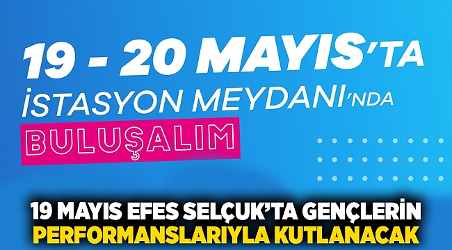 19 MAYIS EFES SELÇUK’TA GENÇLERİN PERFORMANSLARIYLA KUTLANACAK