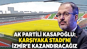 AK Partili Kasapoğlu: Karşıyaka Stadı'nı İzmir'e kazandıracağız