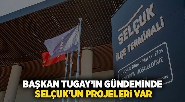 Başkan Cemil Tugay'ın gündeminde Selçuk'un projeleri var