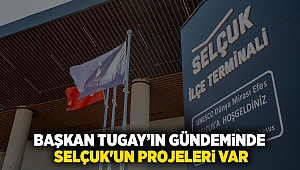 Başkan Cemil Tugay'ın gündeminde Selçuk'un projeleri var