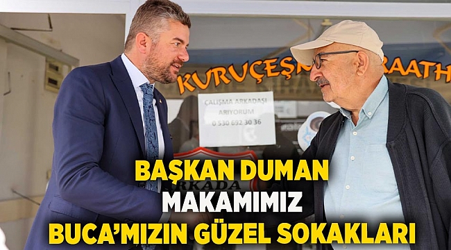 Başkan Duman: “Makamımız Buca’mızın güzel sokakları”