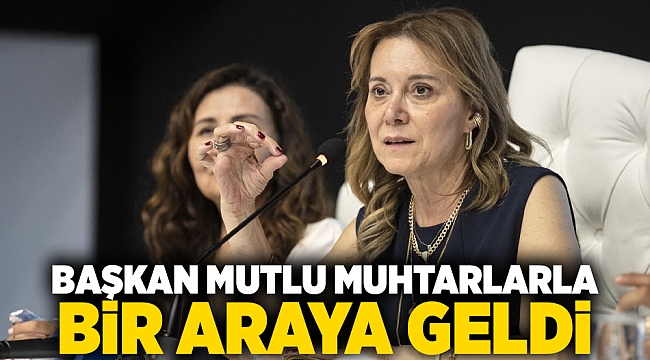 Başkan Mutlu muhtarlarla bir araya geldi