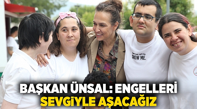 Başkan Ünsal: Engelleri sevgiyle aşacağız