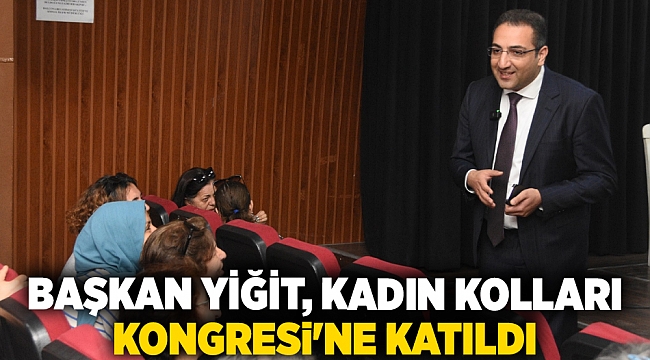 Başkan Yiğit, Kadın Kolları Kongresi'ne katıldı