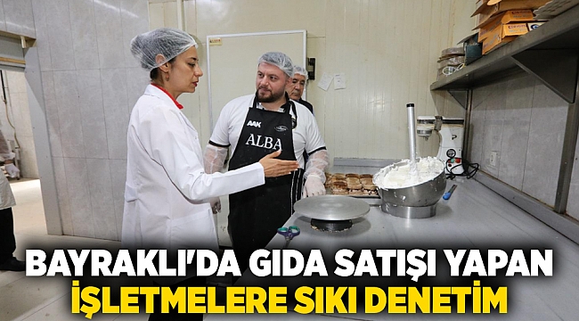 Bayraklı'da gıda satışı yapan işletmelere sıkı denetim