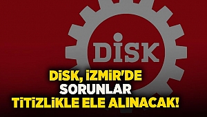 DİSK, İzmir'de sorunlar titizlikle ele alınacak!