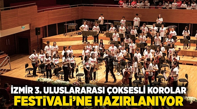 İzmir 3. Uluslararası Çoksesli Korolar Festivali’ne hazırlanıyor