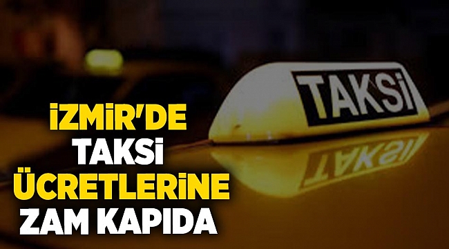 İzmir'de taksi ücretlerine zam kapıda 