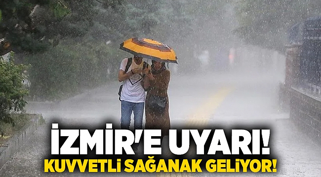 İzmir'e uyarı! Kuvvetli sağanak geliyor!