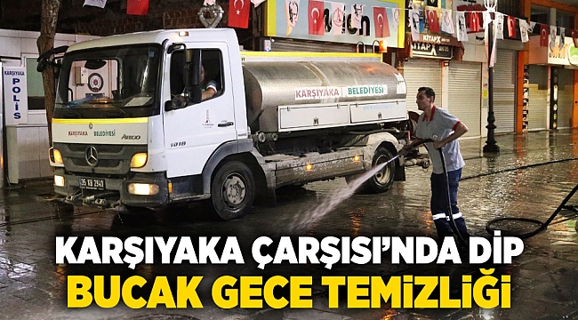 Karşıyaka Çarşısı’nda dip bucak gece temizliği