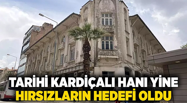 Tarihi Kardiçalı Hanı yine hırsızların hedefi oldu