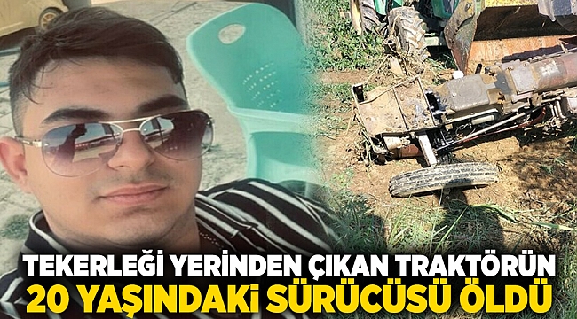 Tekerleği yerinden çıkan traktörün 20 yaşındaki sürücüsü öldü