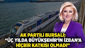 AK Partili Bursalı: “ÜÇ YILDA BÜYÜKŞEHİR’İN İZBAN’A HİÇBİR KATKISI OLMADI”