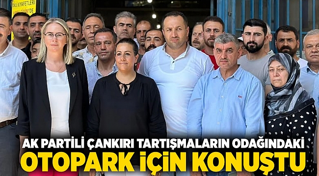 -AK Partili Çankırı Tartışmaların Odağındaki Otopark İçin Konuştu:“ Yeter ki çalışmaya gönülleri olsun”