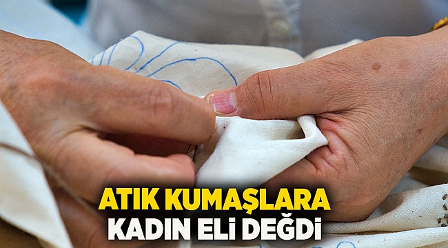 Atık kumaşlara kadın eli değdi