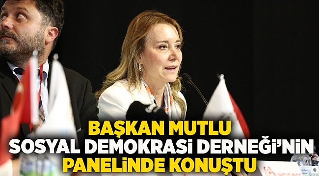 Başkan Mutlu Sosyal Demokrasi Derneği’nin panelinde konuştu “Kimse kendini öteki hissetmesin istiyoruz”