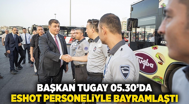 Başkan Tugay 05.30’da ESHOT personeliyle bayramlaştı