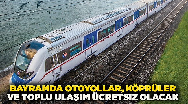 Bayramda otoyollar, köprüler ve toplu ulaşım ücretsiz olacak