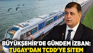 Büyükşehir'de gündem İZBAN: Tugay'dan TCDD'ye sitem