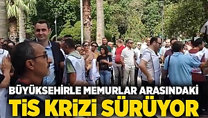 Büyükşehirle memurlar arasındaki tis krizi sürüyor