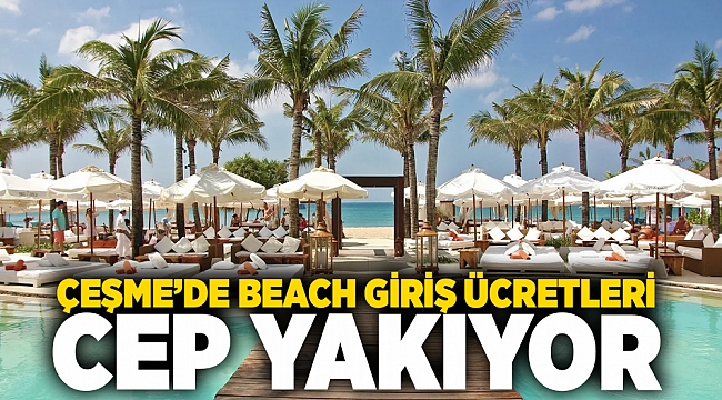 Çeşme’de Beach giriş ücretleri cep yakıyor