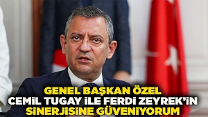 CHP Genel Başkanı Özel: Cemil Tugay ile Ferdi Zeyrek’in sinerjisine güveniyorum