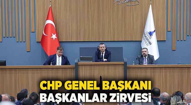 CHP Genel Başkanı Özel'den başkanlar zirvesi