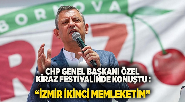 CHP Genel Başkanı Özgür Özel, Bornova Kiraz Festivali'nde konuştu: 