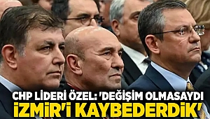 CHP Lideri Özel: 'Değişim olmasaydı İzmir'i kaybederdik'