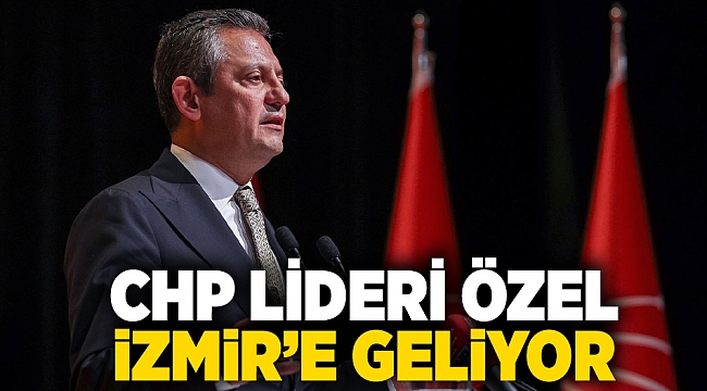 CHP Lideri Özel İzmir’e geliyor