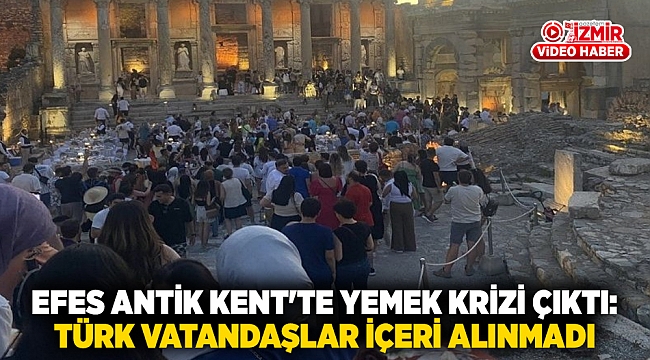 Efes Antik Kent'te yemek krizi çıktı: Türk vatandaşlar içeri alınmadı