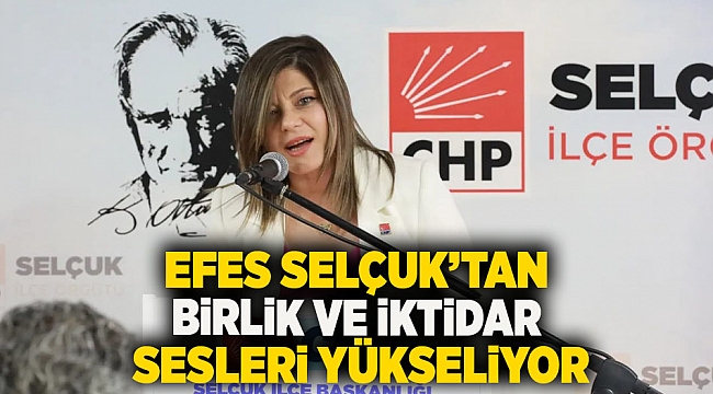 Efes Selçuk’tan birlik ve iktidar sesleri yükseliyor