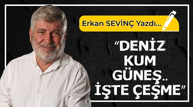 Erkan Sevinç yazdı...