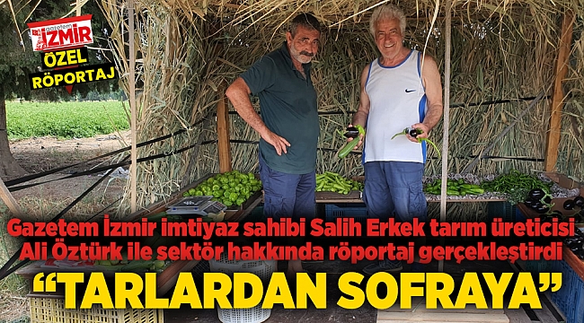 Gazetem İzmir imtiyaz sahibi Salih Erkek tarım üreticisi Ali Öztürk ile sektör hakkında röportaj gerçekleştirdi: 