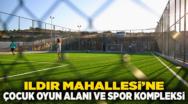 Ildır mahallesi’ne çocuk oyun alanı ve spor kompleksi