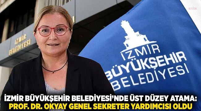 İzmir Büyükşehir Belediyesi’nde üst düzey atama: Prof. Dr. Okyay Genel Sekreter Yardımcısı oldu