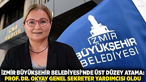 İzmir Büyükşehir Belediyesi’nde üst düzey atama: Prof. Dr. Okyay Genel Sekreter Yardımcısı oldu