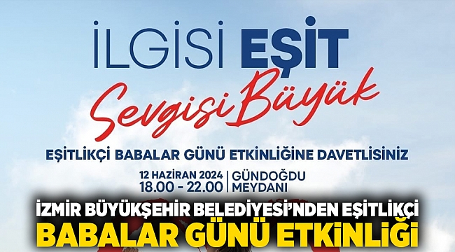 İzmir Büyükşehir Belediyesi’nden Eşitlikçi Babalar Günü etkinliği