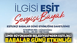 İzmir Büyükşehir Belediyesi’nden Eşitlikçi Babalar Günü etkinliği