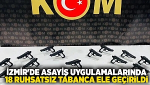 İzmir'de asayiş uygulamalarında 18 ruhsatsız tabanca ele geçirildi