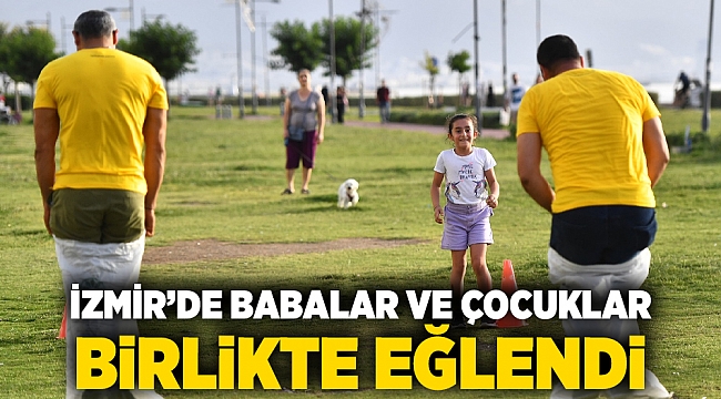 İzmir’de babalar ve çocuklar birlikte eğlendi