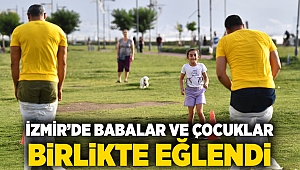 İzmir’de babalar ve çocuklar birlikte eğlendi