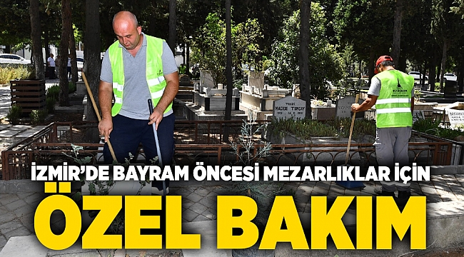 İzmir’de bayram öncesi mezarlıklar için özel bakım