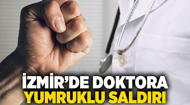 İzmir’de doktora yumruklu saldırı