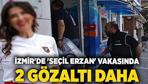 İzmir'de 'Seçil Erzan' vakasında 2 gözaltı daha