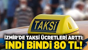 İzmir'de taksi ücretleri arttı: İndi bindi 80 TL!