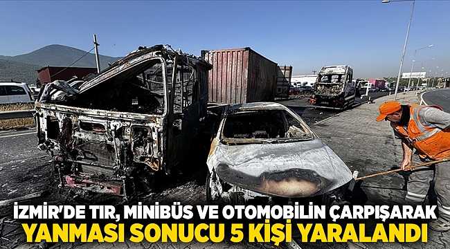 İzmir'de tır, minibüs ve otomobilin çarpışarak yanması sonucu 5 kişi yaralandı