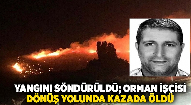 İzmir'de zeytinlik yangını söndürüldü; orman işçisi dönüş yolunda kazada öldü