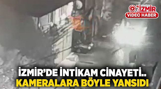 İzmir'deki intikam cinayeti kameralara böyle yansıdı!