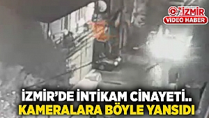 İzmir'deki intikam cinayeti kameralara böyle yansıdı!